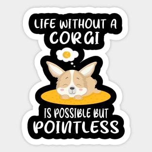 Life Without A Corgi Is Possible But Pointless (151) Sticker